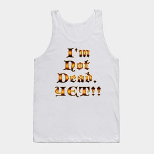 I'm not dead, yet!! Tank Top